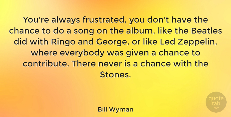 Bill Wyman Quote About Song, Frustrated, Albums: Youre Always Frustrated You Dont...