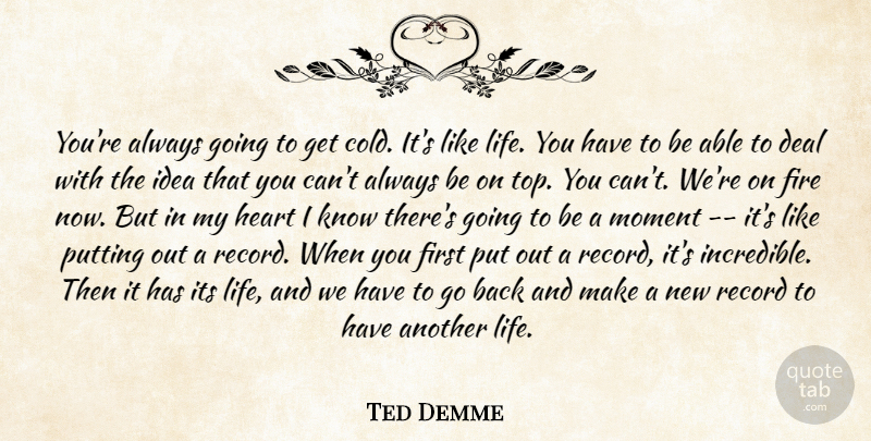 Ted Demme Quote About Deal, Fire, Heart, Moment, Putting: Youre Always Going To Get...