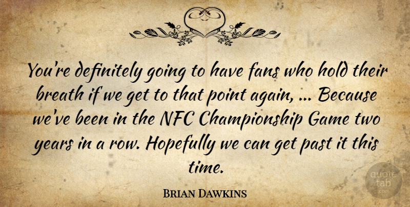 Brian Dawkins Quote About Breath, Definitely, Fans, Game, Hold: Youre Definitely Going To Have...