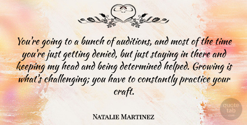 Natalie Martinez Quote About Bunch, Constantly, Determined, Head, Keeping: Youre Going To A Bunch...
