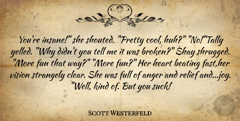 Scott Westerfeld Quote About Fun, Heart, Broken: Youre Insane She Shouted Pretty...