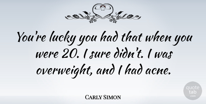 Carly Simon Quote About undefined: Youre Lucky You Had That...