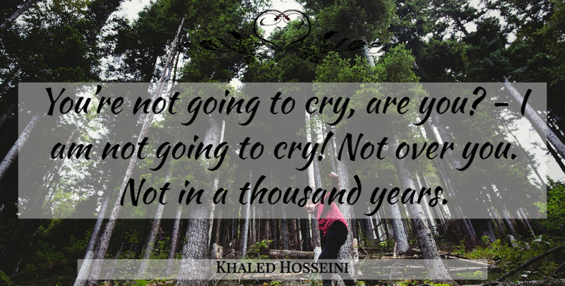 Khaled Hosseini Quote About Years, Over You, Cry: Youre Not Going To Cry...