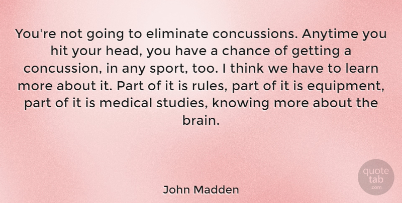 John Madden Quote About Anytime, Chance, Eliminate, Hit, Knowing: Youre Not Going To Eliminate...