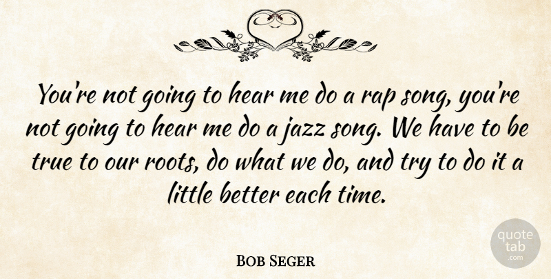 Bob Seger Quote About Song, Rap, Roots: Youre Not Going To Hear...
