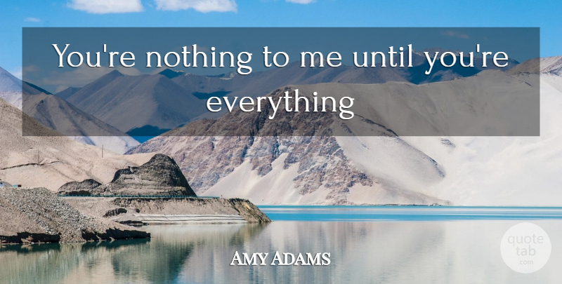 Amy Adams Quote About Hustle: Youre Nothing To Me Until...