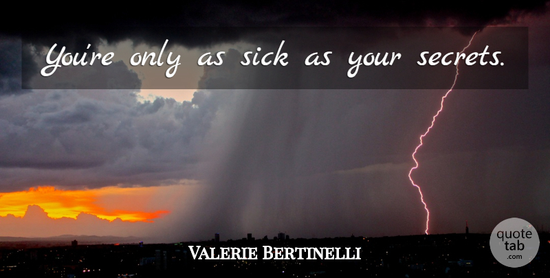 Valerie Bertinelli Quote About Sick, Secret, Behind My Back: Youre Only As Sick As...