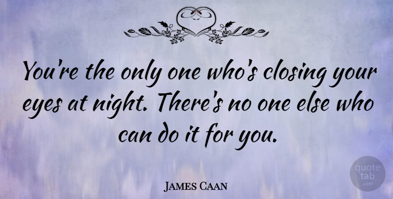 James Caan Quote About Eye, Night, Closing: Youre The Only One Whos...
