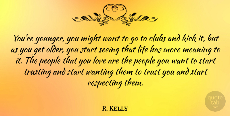 R. Kelly Quote About People, Want, Might: Youre Younger You Might Want...