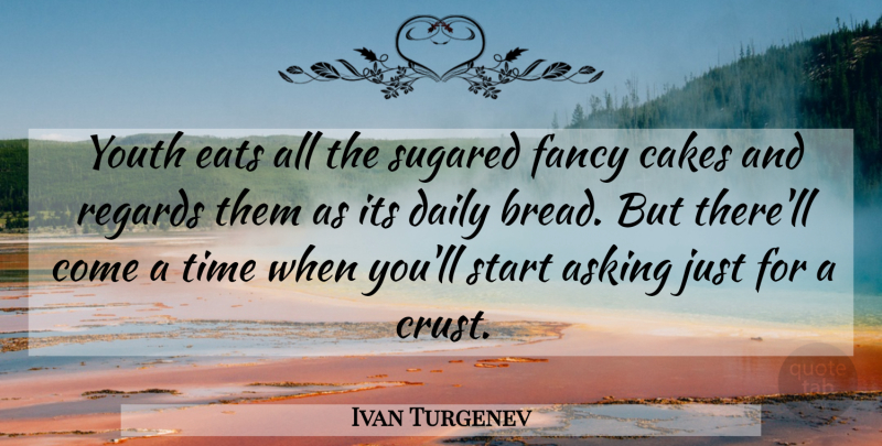 Ivan Turgenev Quote About Cake, Fancy, Bread: Youth Eats All The Sugared...