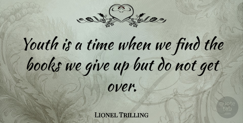 Lionel Trilling Quote About Giving Up, Book, Youth: Youth Is A Time When...