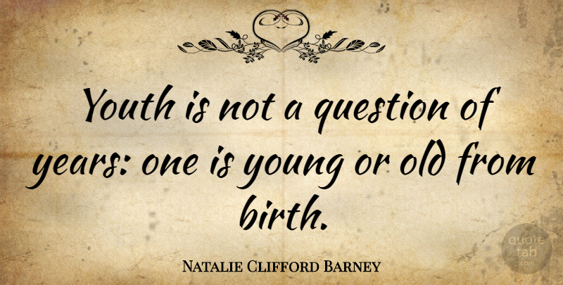 Natalie Clifford Barney Quote About Years, Age And Youth, Birth: Youth Is Not A Question...