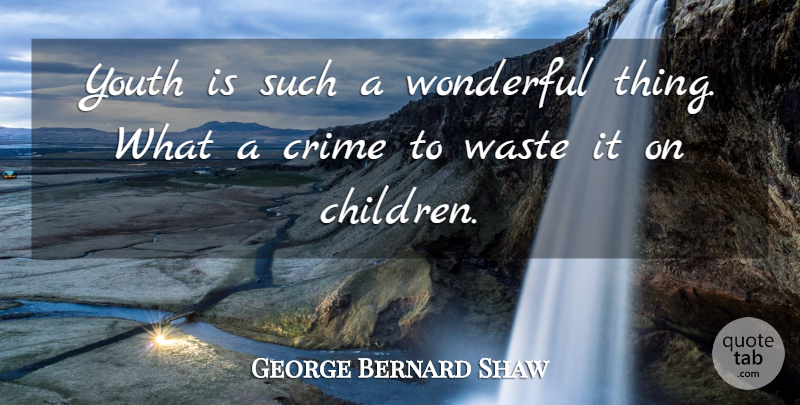 George Bernard Shaw Quote About Crime, Waste, Wonderful, Youth: Youth Is Such A Wonderful...