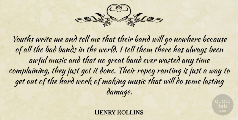 Henry Rollins Quote About Hard Work, Writing, Complaining: Youths Write Me And Tell...
