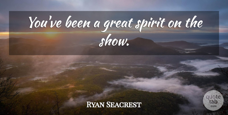 Ryan Seacrest Quote About Great, Spirit: Youve Been A Great Spirit...