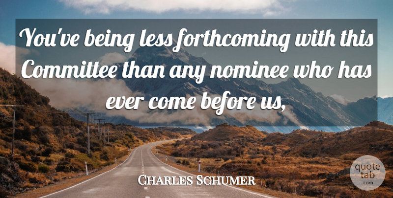 Charles Schumer Quote About Committee, Less, Nominee: Youve Being Less Forthcoming With...