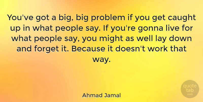 Ahmad Jamal Quote About People, Down And, Might: Youve Got A Big Big...