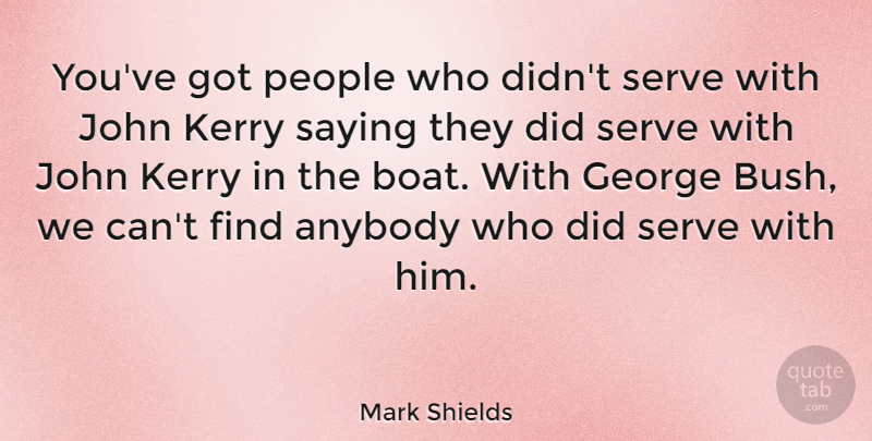 Mark Shields Quote About People, Boat, John Kerry: Youve Got People Who Didnt...