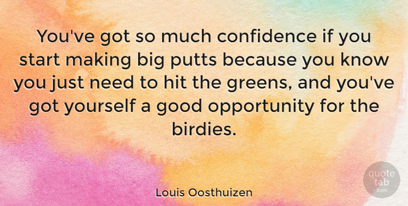 Louis Oosthuizen Quote About Good, Hit, Opportunity: Youve Got So Much Confidence...