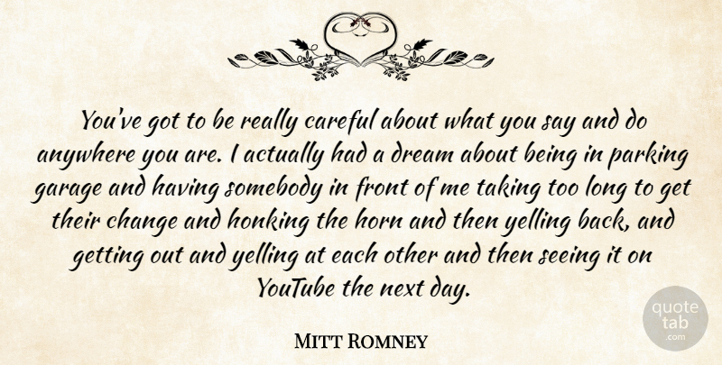 Mitt Romney Quote About Anywhere, Careful, Change, Front, Garage: Youve Got To Be Really...