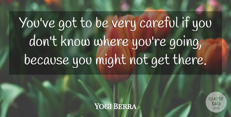 Yogi Berra Quote About American Athlete, Careful, Might: Youve Got To Be Very...