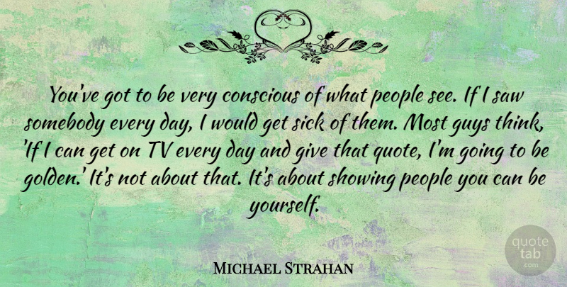 Michael Strahan Quote About Conscious, Guys, People, Saw, Showing: Youve Got To Be Very...