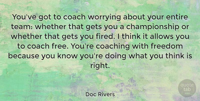 Doc Rivers Quote About Entire, Freedom, Gets, Whether, Worrying: Youve Got To Coach Worrying...