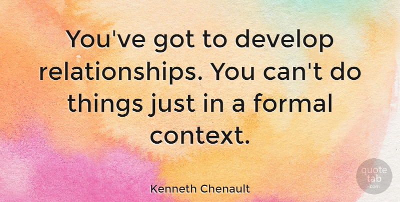 Kenneth Chenault Quote About Develop, Formal: Youve Got To Develop Relationships...