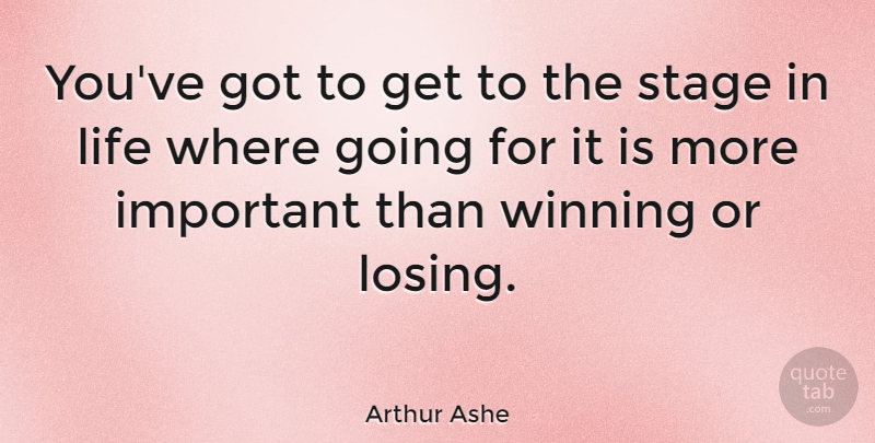 Arthur Ashe Quote About Life, Motivation, Winning: Youve Got To Get To...