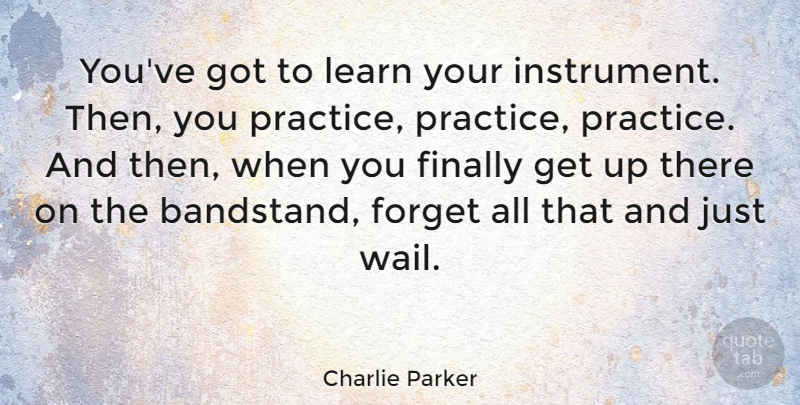 Charlie Parker Quote About Music, Faith, Practice: Youve Got To Learn Your...
