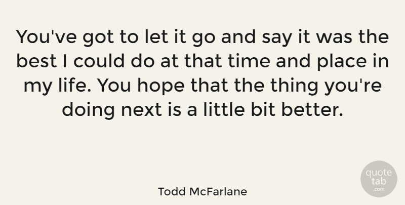 Todd McFarlane Quote About Best, Bit, Hope, Next, Time: Youve Got To Let It...