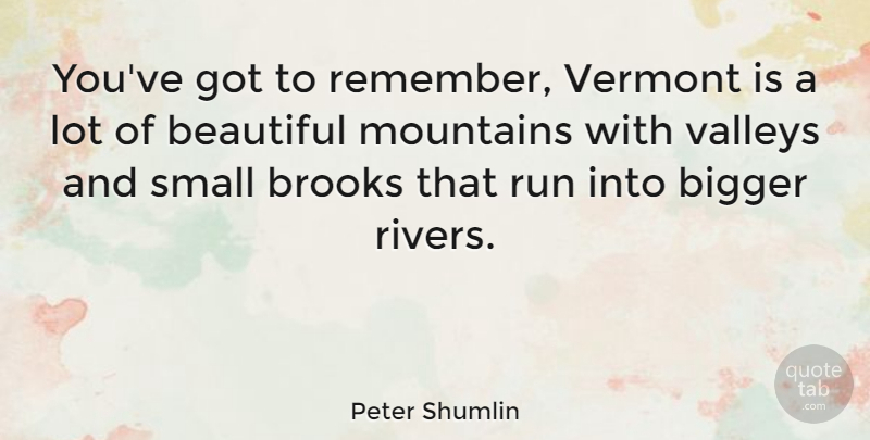 Peter Shumlin Quote About Beautiful, Running, Rivers: Youve Got To Remember Vermont...