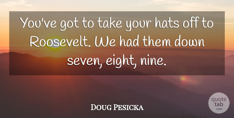 Doug Pesicka Quote About Hats: Youve Got To Take Your...