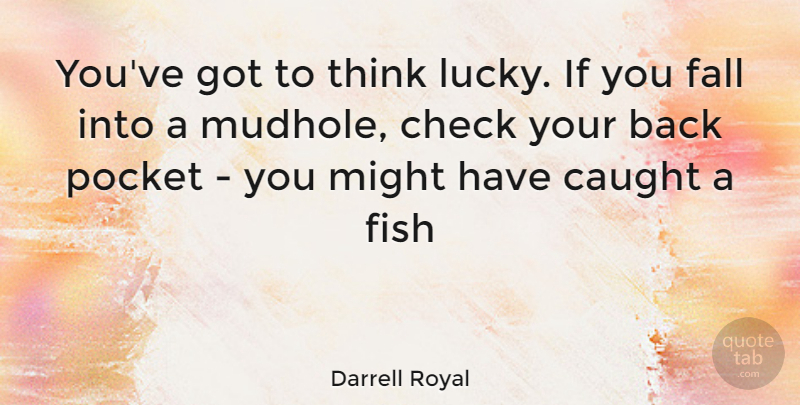 Darrell Royal Quote About Fall, Thinking, Lucky: Youve Got To Think Lucky...