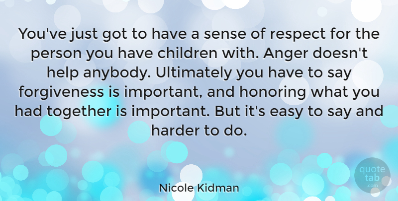 Nicole Kidman Quote About Forgiveness, Children, Anger: Youve Just Got To Have...