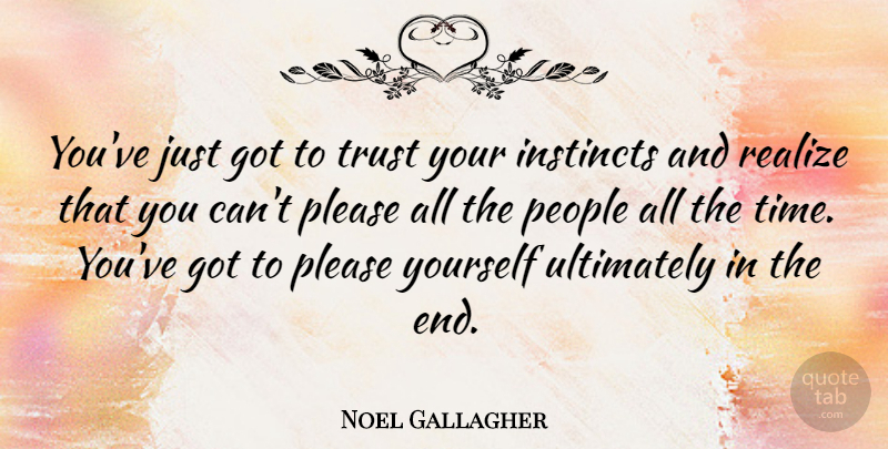 Noel Gallagher Quote About People, Realizing, Instinct: Youve Just Got To Trust...