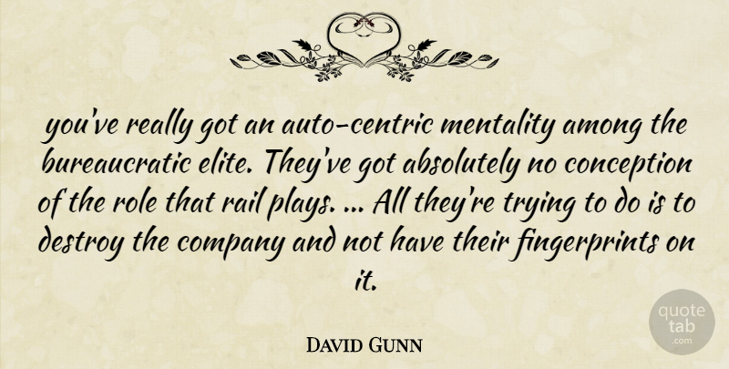 David Gunn Quote About Absolutely, Among, Company, Conception, Destroy: Youve Really Got An Auto...