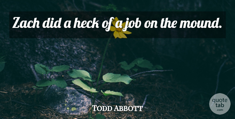 Todd Abbott Quote About Heck, Job: Zach Did A Heck Of...