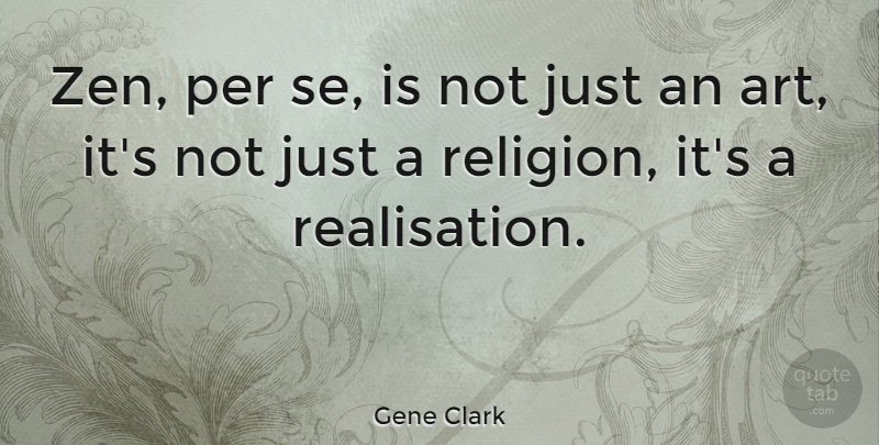 Gene Clark Quote About Art, Per, Religion: Zen Per Se Is Not...