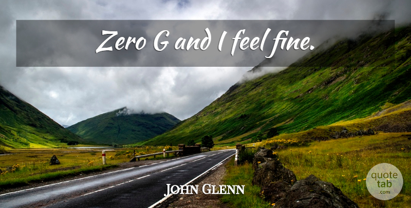 John Glenn Quote About Zero, Moon, Fine: Zero G And I Feel...