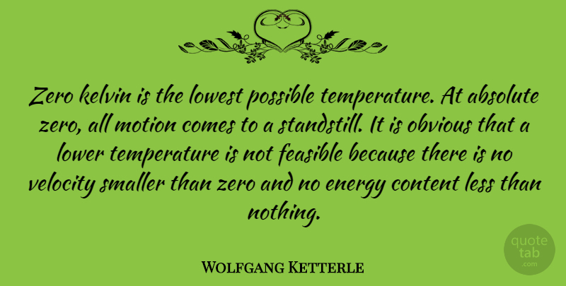 Wolfgang Ketterle Quote About Absolute, Feasible, Less, Lower, Lowest: Zero Kelvin Is The Lowest...