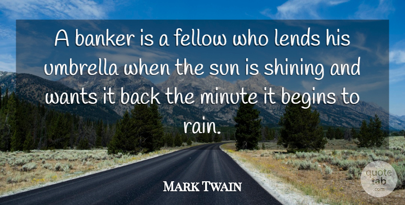 Mark Twain Quote About Banker, Begins, Fellow, Lends, Minute: A Banker Is A Fellow...