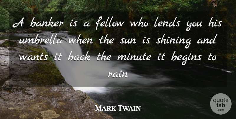 Mark Twain Quote About Banker, Begins, Fellow, Lends, Minute: A Banker Is A Fellow...