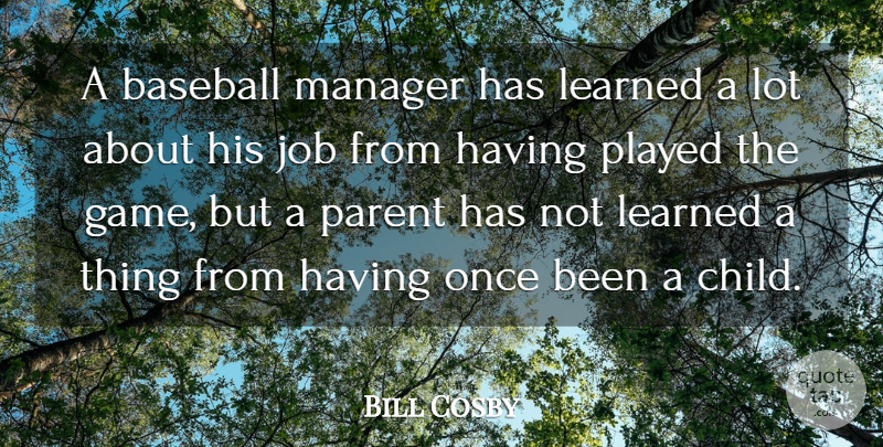 Bill Cosby Quote About Baseball, Jobs, Children: A Baseball Manager Has Learned...