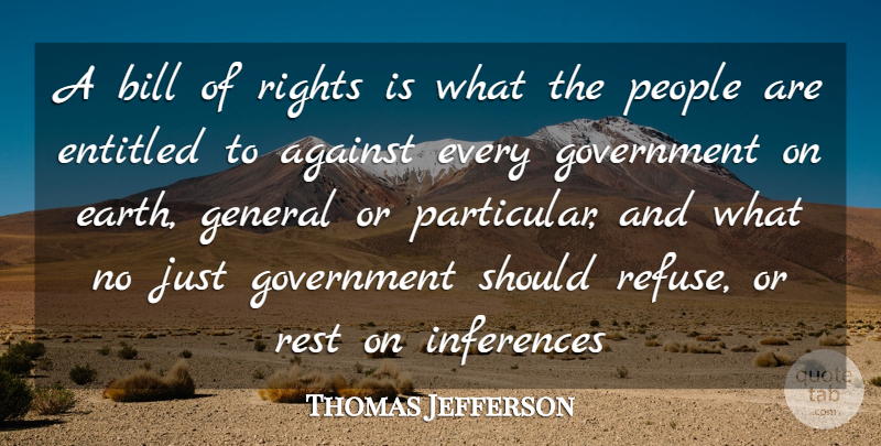 Thomas Jefferson Quote About Against, Bill, Earth, Entitled, General: A Bill Of Rights Is...