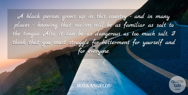 Maya Angelou Quote About Country, Dangerous, Familiar, Grows, Knowing: A Black Person Grows Up...