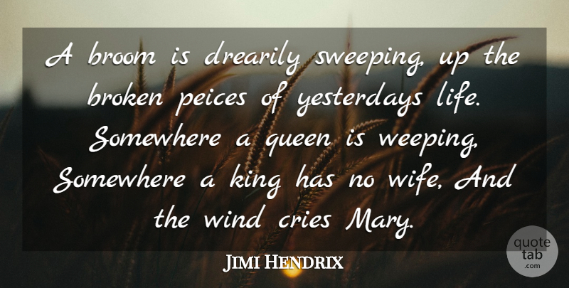 Jimi Hendrix Quote About Broken, Cries, King, Queen, Somewhere: A Broom Is Drearily Sweeping...