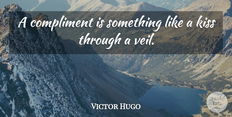 Victor Hugo Quote About Inspirational, Kissing, Veils: A Compliment Is Something Like...