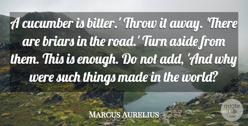Marcus Aurelius Quote About Aside, Cucumber, Throw, Turn: A Cucumber Is Bitter Throw...