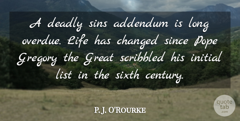 P. J. O'Rourke Quote About Changed, Deadly, Great, Initial, Life: A Deadly Sins Addendum Is...